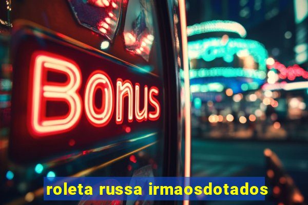 roleta russa irmaosdotados